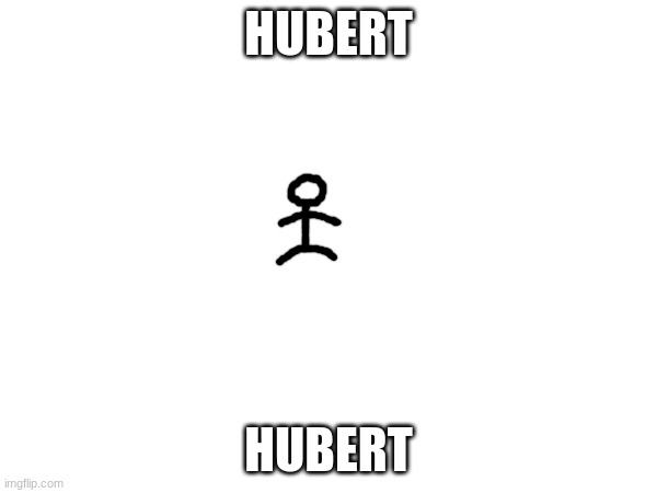 hubert | HUBERT; HUBERT | image tagged in hubert | made w/ Imgflip meme maker