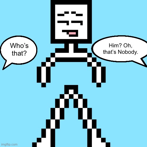 (He is a stick man, he is NOT supposed to be a nude person!) | Who’s that? Him? Oh, that’s Nobody. | image tagged in art | made w/ Imgflip meme maker