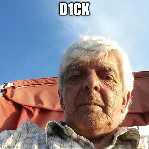 I showed you my dick | D1CK | image tagged in i showed you my dick | made w/ Imgflip meme maker