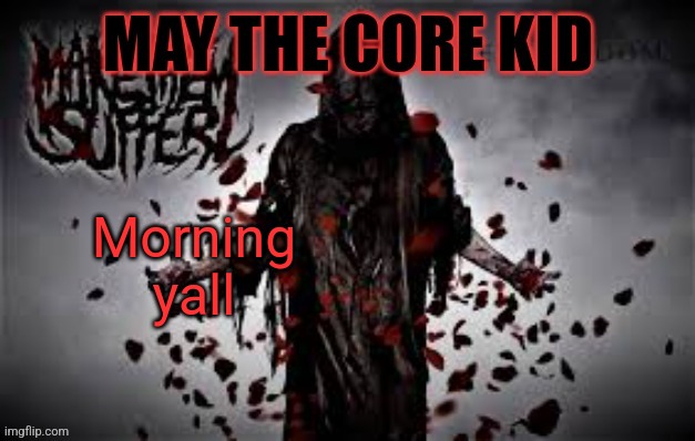 Maythecorekid temp | Morning yall | image tagged in maythecorekid temp | made w/ Imgflip meme maker