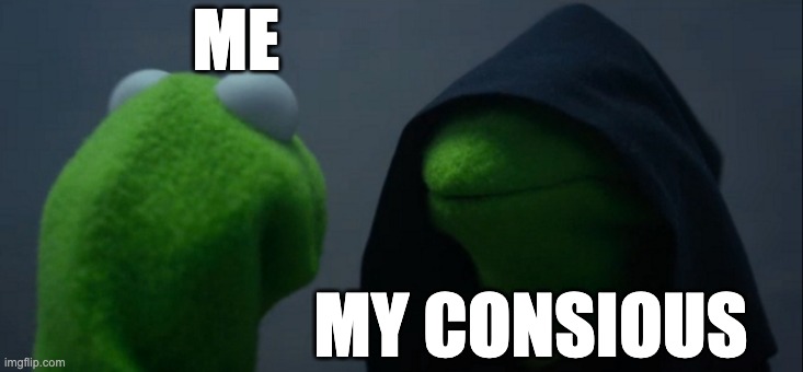 Evil Kermit Meme | ME; MY CONSIOUS | image tagged in memes,evil kermit | made w/ Imgflip meme maker