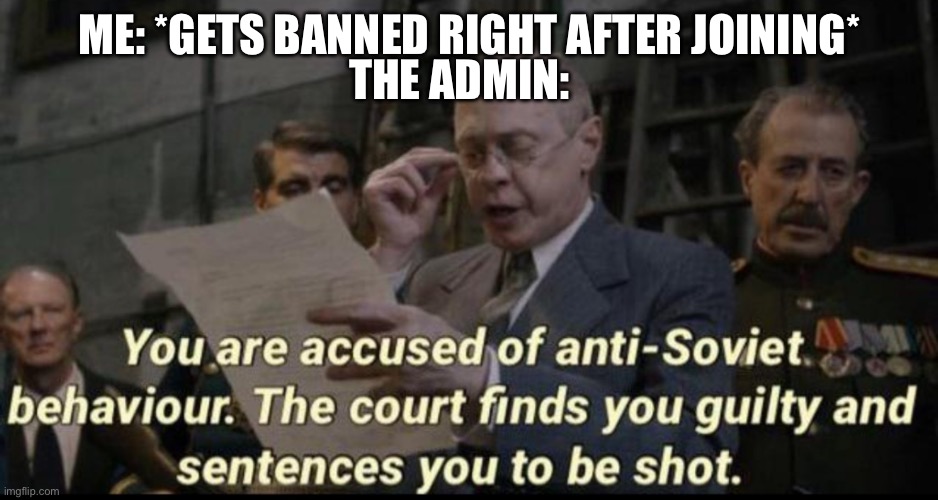 you have been accused of anti soviet behavior | THE ADMIN:; ME: *GETS BANNED RIGHT AFTER JOINING* | image tagged in you have been accused of anti soviet behavior,funny,gaming,minecraft | made w/ Imgflip meme maker