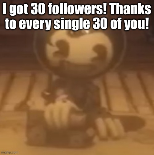 baby bendy | I got 30 followers! Thanks to every single 30 of you! | image tagged in baby bendy | made w/ Imgflip meme maker