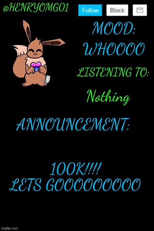 Henry's Announcement temp 4.0 | WHOOOO; Nothing; 100K!!!! LETS GOOOOOOOOO | image tagged in henry's announcement temp 4 0 | made w/ Imgflip meme maker