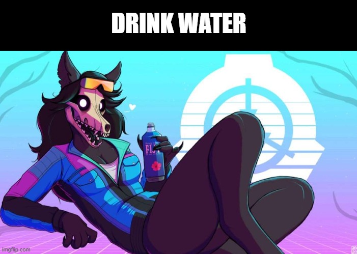 DRINK WATER | image tagged in mal0 | made w/ Imgflip meme maker