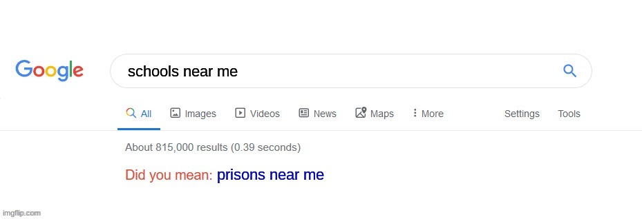 prison :') | schools near me; prisons near me | image tagged in did you mean | made w/ Imgflip meme maker