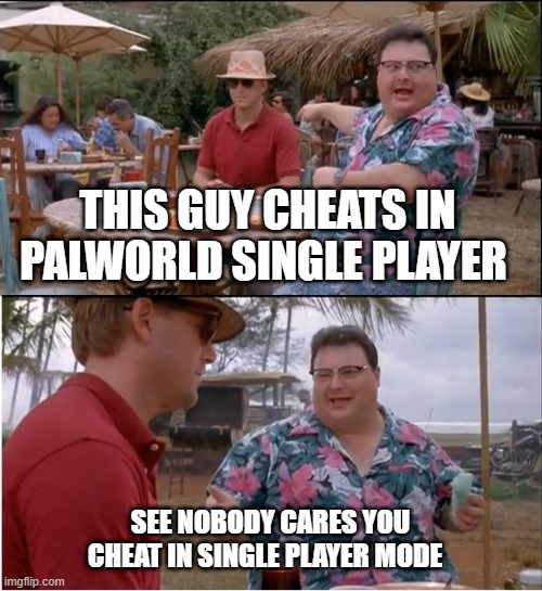 Who is gonna  complain when i'm playing alone and me using cheats doesn't harm other player gameplay  ? | THIS GUY CHEATS IN PALWORLD SINGLE PLAYER; SEE NOBODY CARES YOU CHEAT IN SINGLE PLAYER MODE | image tagged in memes,see nobody cares,gaming,cheating,who cares | made w/ Imgflip meme maker