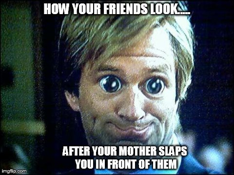 How your friends look.... | HOW YOUR FRIENDS LOOK..... AFTER YOUR MOTHER SLAPS YOU IN FRONT OF THEM | image tagged in memes,funny,face | made w/ Imgflip meme maker