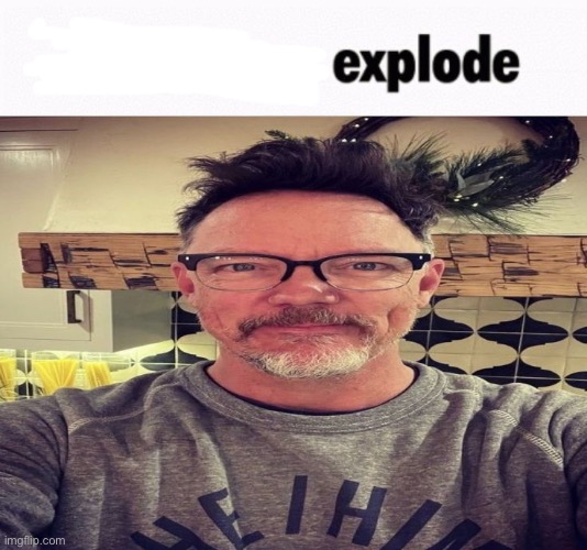 i hope you explode | image tagged in i hope you explode | made w/ Imgflip meme maker