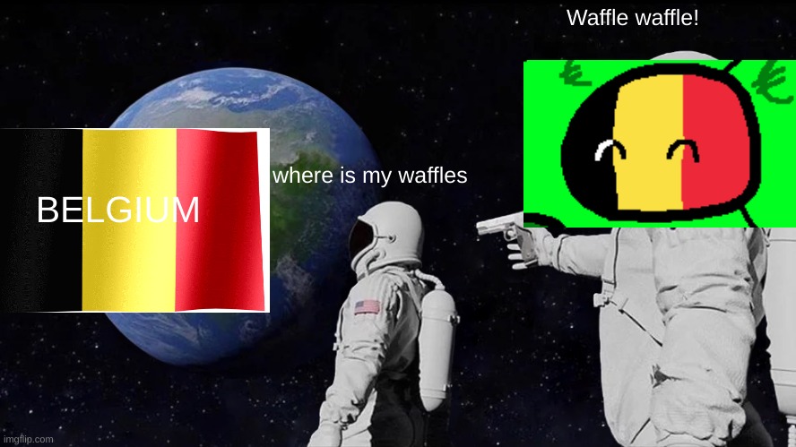 Always Has Been | Waffle waffle! where is my waffles; BELGIUM | image tagged in memes,always has been | made w/ Imgflip meme maker