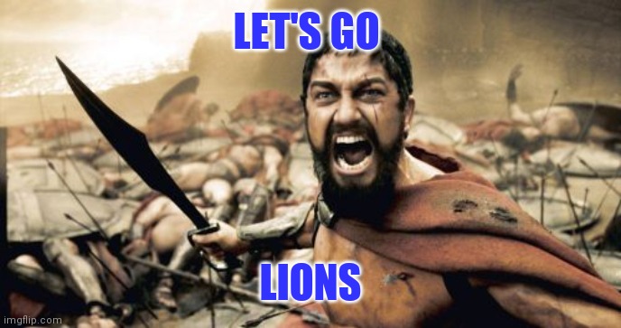 Go Lions | LET'S GO; LIONS | image tagged in memes,sparta leonidas,funny memes | made w/ Imgflip meme maker