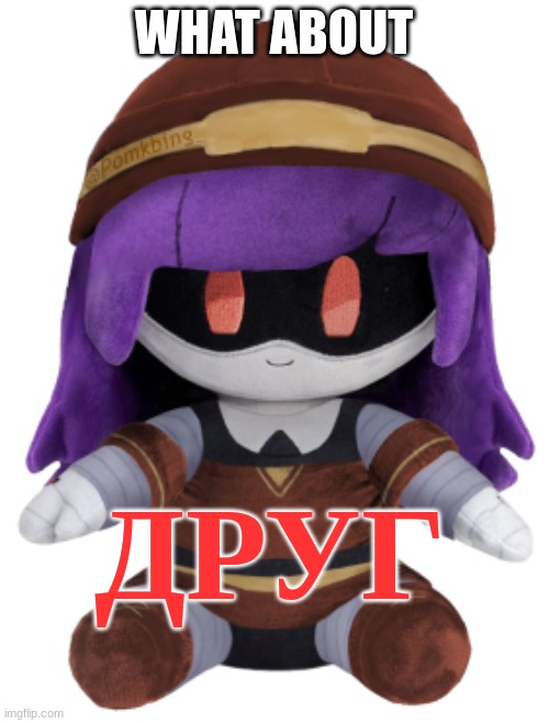 Doll Plushie | WHAT ABOUT ДРУГ | image tagged in doll plushie | made w/ Imgflip meme maker