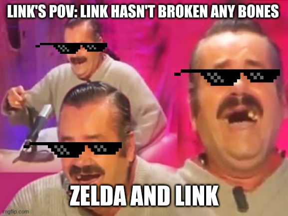 el risitas | LINK'S POV: LINK HASN'T BROKEN ANY BONES; ZELDA AND LINK | image tagged in el risitas | made w/ Imgflip meme maker