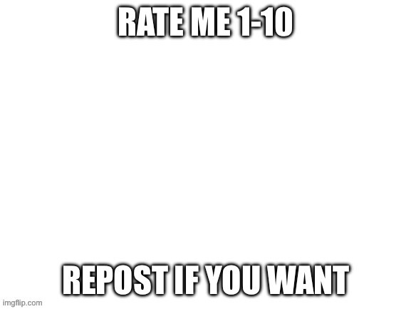 rate me 1-10 | image tagged in rate me 1-10 | made w/ Imgflip meme maker