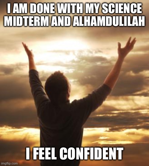Comment how ur midterms went | I AM DONE WITH MY SCIENCE MIDTERM AND ALHAMDULILAH; I FEEL CONFIDENT | image tagged in thank god | made w/ Imgflip meme maker