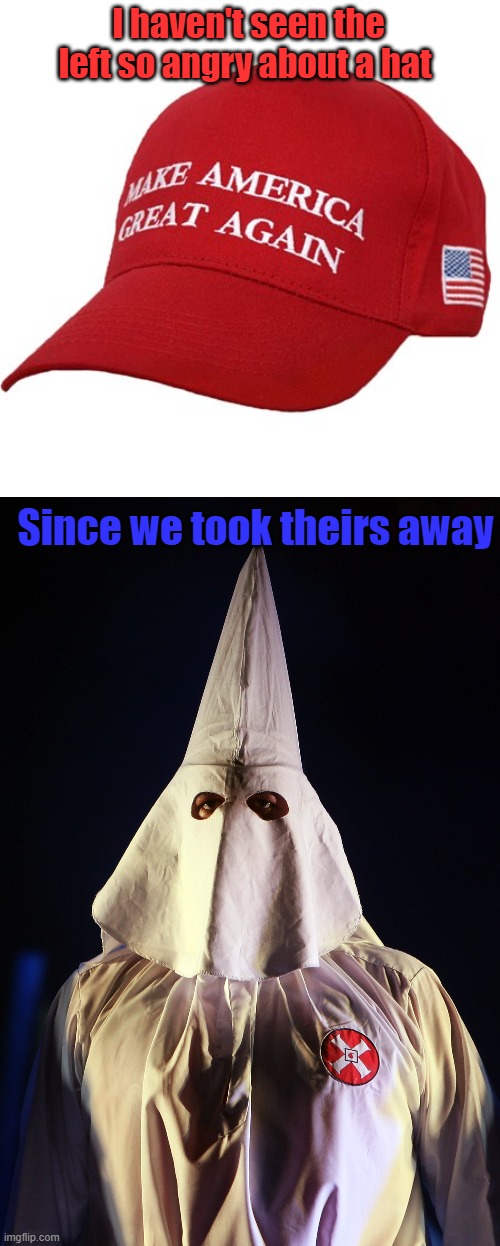 Triggered by objects | I haven't seen the left so angry about a hat; Since we took theirs away | image tagged in maga hat | made w/ Imgflip meme maker