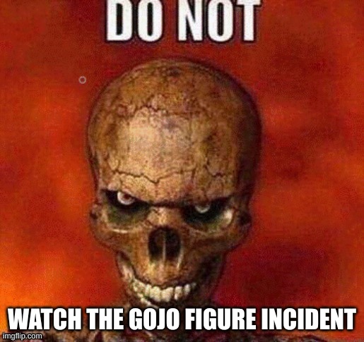 Just did, and regretted it | WATCH THE GOJO FIGURE INCIDENT | image tagged in do not skeleton | made w/ Imgflip meme maker