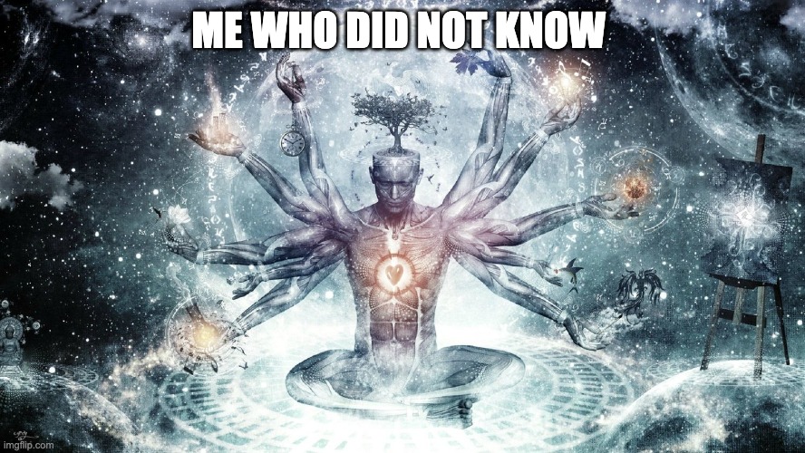 Ascendant human | ME WHO DID NOT KNOW | image tagged in ascendant human | made w/ Imgflip meme maker