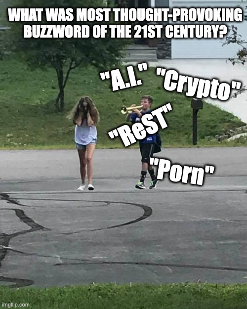 what was the most thought-provoking buzzword of the 21st century? | WHAT WAS MOST THOUGHT-PROVOKING BUZZWORD OF THE 21ST CENTURY? "Crypto"; "A.I."; "ReST"; "Porn" | image tagged in trumpet boy,artificial intelligence,crypto,porn,semantic web | made w/ Imgflip meme maker