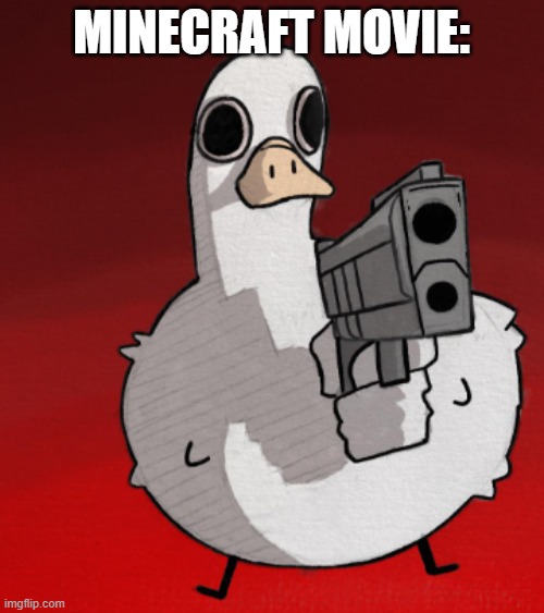 Duck with gun | MINECRAFT MOVIE: | image tagged in duck with gun | made w/ Imgflip meme maker