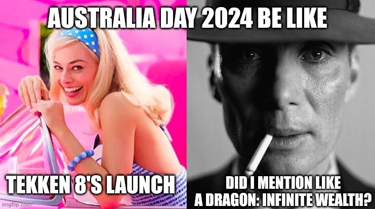Barbie vs Oppenheimer - Barbenheimer | AUSTRALIA DAY 2024 BE LIKE; TEKKEN 8'S LAUNCH; DID I MENTION LIKE A DRAGON: INFINITE WEALTH? | image tagged in barbie vs oppenheimer - barbenheimer,tekken,yakuza,australia day | made w/ Imgflip meme maker