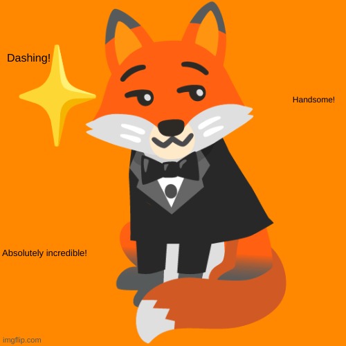 :3(oh god I'm becoming one aren't I?) | Dashing! Handsome! Absolutely incredible! | made w/ Imgflip meme maker