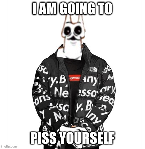 shitpost | I AM GOING TO; PISS YOURSELF | image tagged in nekoluga drip | made w/ Imgflip meme maker