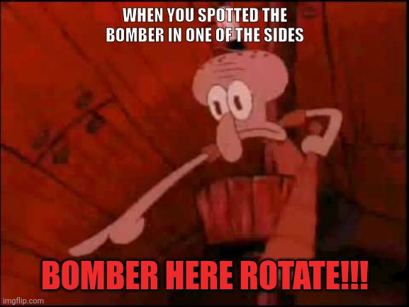 Bomber has been spotted (CSGO) | WHEN YOU SPOTTED THE BOMBER IN ONE OF THE SIDES; BOMBER HERE ROTATE!!! | image tagged in squidward pointing,csgo,cs2,lol,funny,xd | made w/ Imgflip meme maker