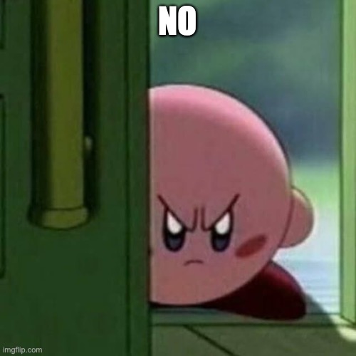 Angry Kirby | NO | image tagged in angry kirby | made w/ Imgflip meme maker