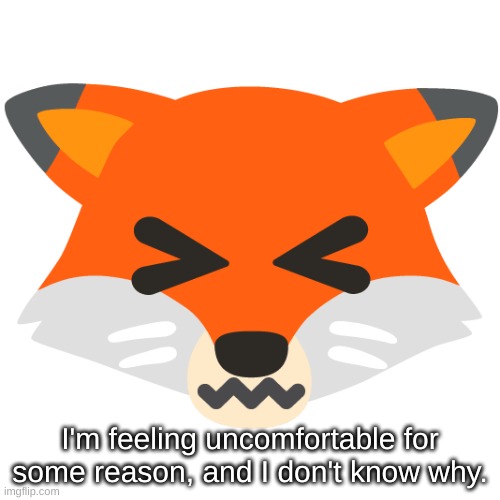 perhaps it's simply the AC not working, or it's something else | I'm feeling uncomfortable for some reason, and I don't know why. | made w/ Imgflip meme maker