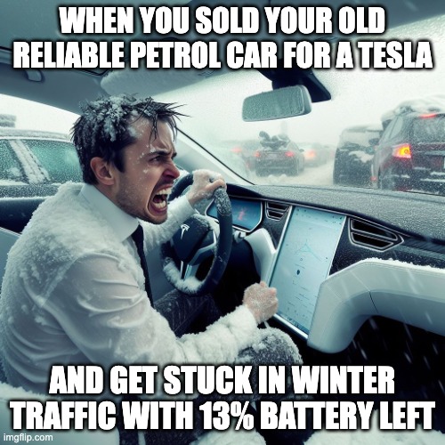 EV stuck in snow storm | WHEN YOU SOLD YOUR OLD RELIABLE PETROL CAR FOR A TESLA; AND GET STUCK IN WINTER TRAFFIC WITH 13% BATTERY LEFT | image tagged in freezing low battery tesla | made w/ Imgflip meme maker