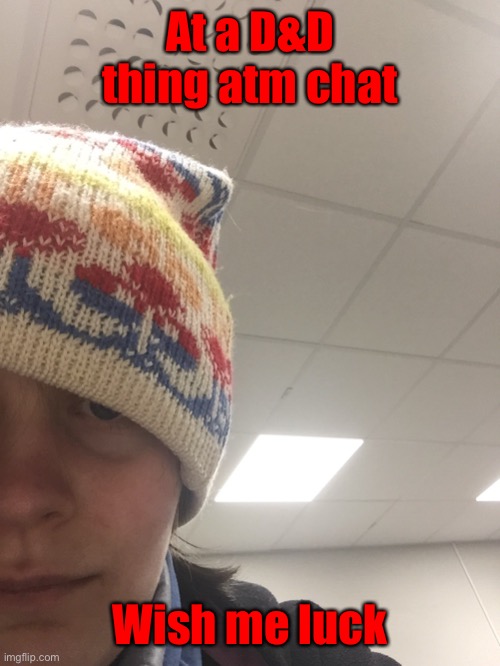 At a D&D thing atm chat; Wish me luck | made w/ Imgflip meme maker