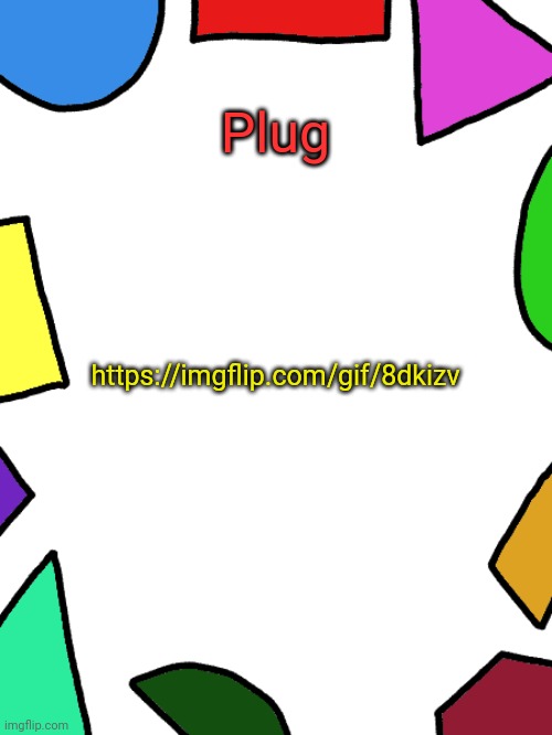 Shapes | Plug; https://imgflip.com/gif/8dkizv | image tagged in shapes,plug,meme plug | made w/ Imgflip meme maker
