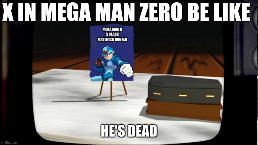 Chunky he's Dead | MEGA MAN X
S CLASS
MAVERICK HUNTER HE'S DEAD X IN MEGA MAN ZERO BE LIKE | image tagged in chunky he's dead,megaman x,zero,megaman zero | made w/ Imgflip meme maker