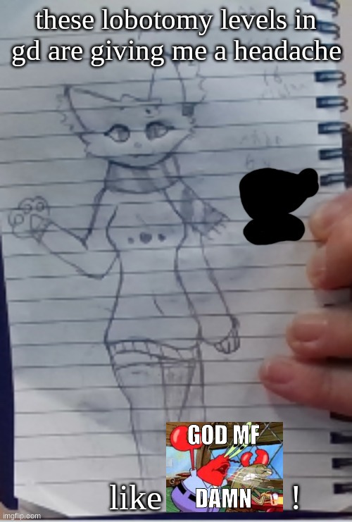 these lobotomy levels in gd are giving me a headache; like              ! | made w/ Imgflip meme maker