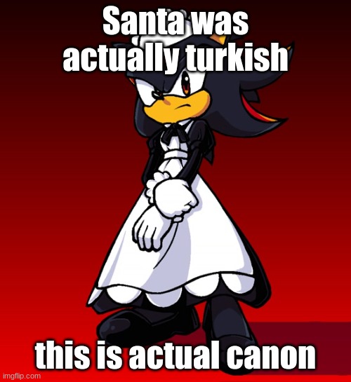 Maid Shadow | Santa was actually turkish; this is actual canon | image tagged in maid shadow | made w/ Imgflip meme maker