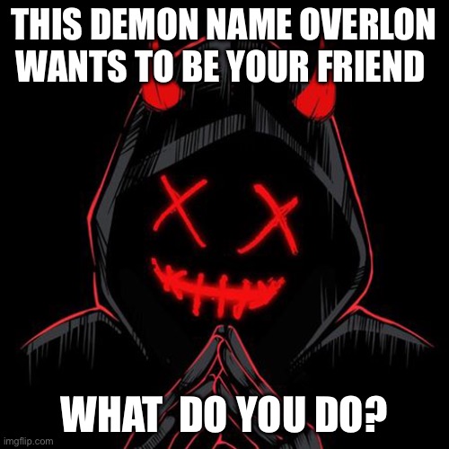 I’m overlon | THIS DEMON NAME OVERLON WANTS TO BE YOUR FRIEND; WHAT  DO YOU DO? | image tagged in tuxedo winnie the pooh | made w/ Imgflip meme maker