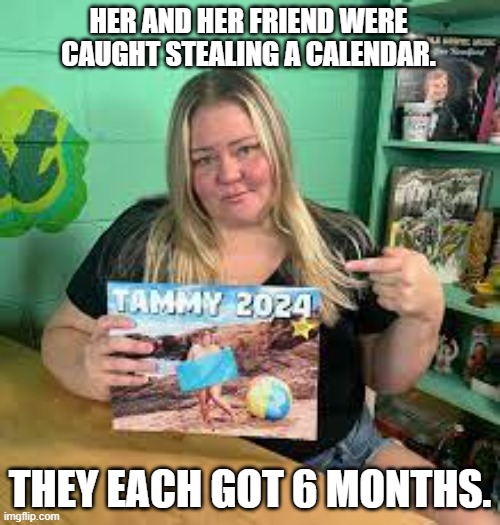 meme by Brad 2 women stole a calendar | HER AND HER FRIEND WERE CAUGHT STEALING A CALENDAR. THEY EACH GOT 6 MONTHS. | image tagged in fun,funny,funny meme,humor,partners in crime,crime | made w/ Imgflip meme maker