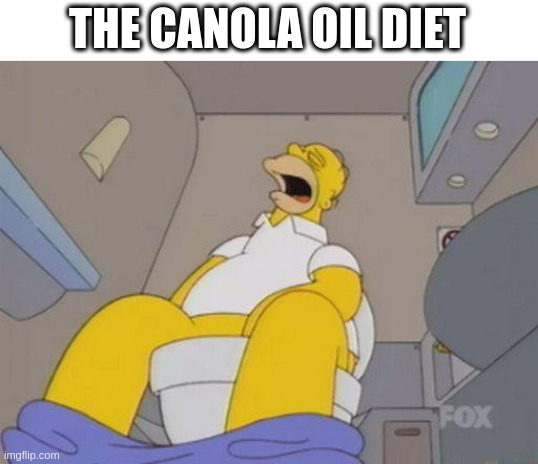 canola oil diet | THE CANOLA OIL DIET | image tagged in homer simpson toilet,canola oil diet,canola,oil,diet | made w/ Imgflip meme maker