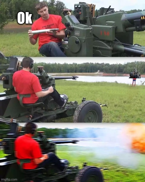Artillery Meme | Ok | image tagged in artillery meme | made w/ Imgflip meme maker