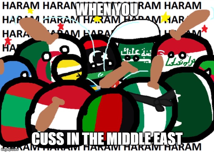HARAM | WHEN YOU; CUSS IN THE MIDDLE EAST | image tagged in countryballs haram | made w/ Imgflip meme maker