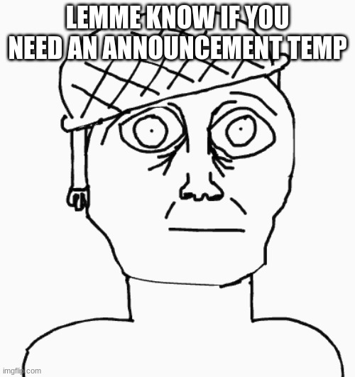 thousand yard stare drawing | LEMME KNOW IF YOU NEED AN ANNOUNCEMENT TEMP | image tagged in thousand yard stare drawing | made w/ Imgflip meme maker