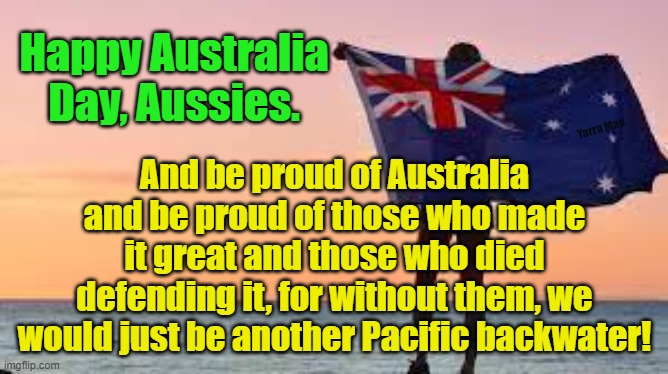 Happy Australia Day | Happy Australia Day, Aussies. Yarra Man; And be proud of Australia and be proud of those who made it great and those who died defending it, for without them, we would just be another Pacific backwater! | image tagged in captain cook,hate,left,progressives,labor,aboriginals | made w/ Imgflip meme maker