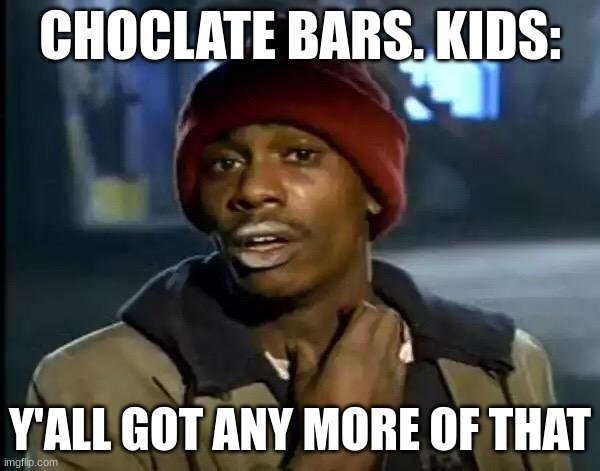 Kids | CHOCLATE BARS. KIDS:; Y'ALL GOT ANY MORE OF THAT | image tagged in memes,y'all got any more of that | made w/ Imgflip meme maker