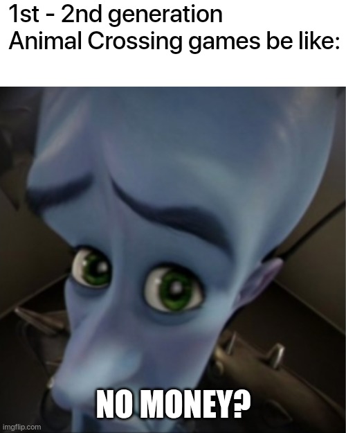 "Absolute madness!" - Tom Nook | 1st - 2nd generation Animal Crossing games be like:; NO MONEY? | image tagged in megamind peeking,animal crossing,no money,memes | made w/ Imgflip meme maker