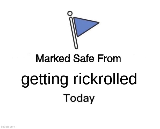 Marked Safe From Meme | getting rickrolled | image tagged in memes,marked safe from | made w/ Imgflip meme maker