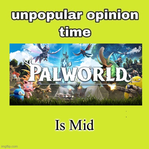 unpopular opinion | Is Mid | image tagged in unpopular opinion,palworld,memes,funny memes,gaming,shitpost | made w/ Imgflip meme maker