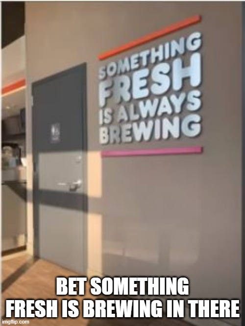 That Room | BET SOMETHING FRESH IS BREWING IN THERE | image tagged in you had one job | made w/ Imgflip meme maker