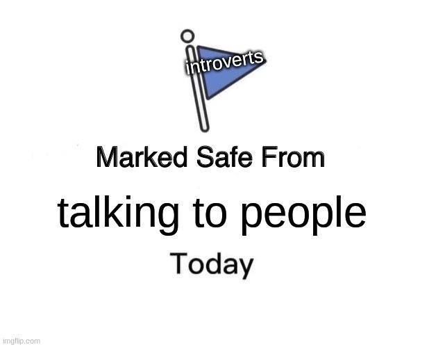 Marked Safe From | introverts; talking to people | image tagged in memes,marked safe from | made w/ Imgflip meme maker