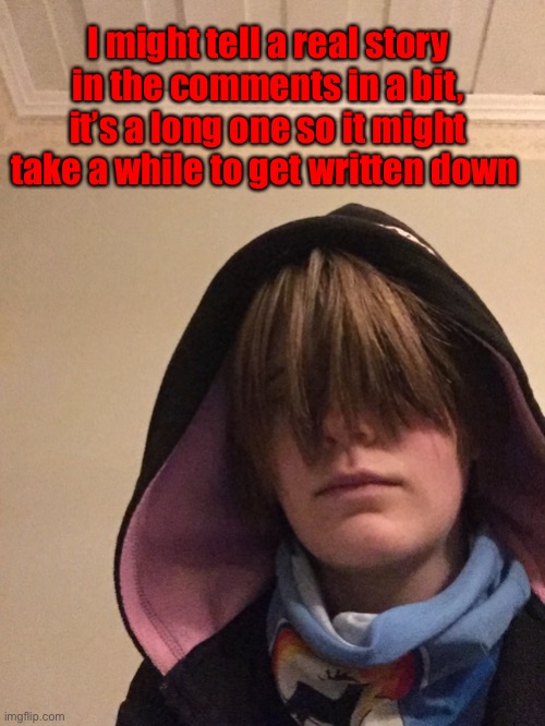 . | I might tell a real story in the comments in a bit, it’s a long one so it might take a while to get written down | image tagged in my emotions,are in pain,and i miss,spederick | made w/ Imgflip meme maker